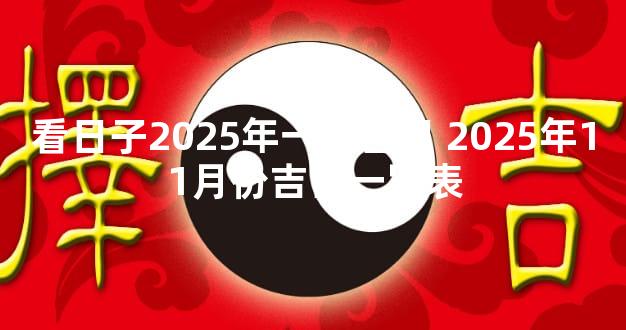 看日子2025年一月吉日 2025年11月份吉日一览表